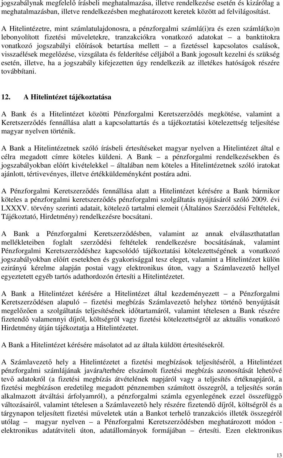 előírások betartása mellett a fizetéssel kapcsolatos csalások, visszaélések megelőzése, vizsgálata és felderítése céljából a Bank jogosult kezelni és szükség esetén, illetve, ha a jogszabály