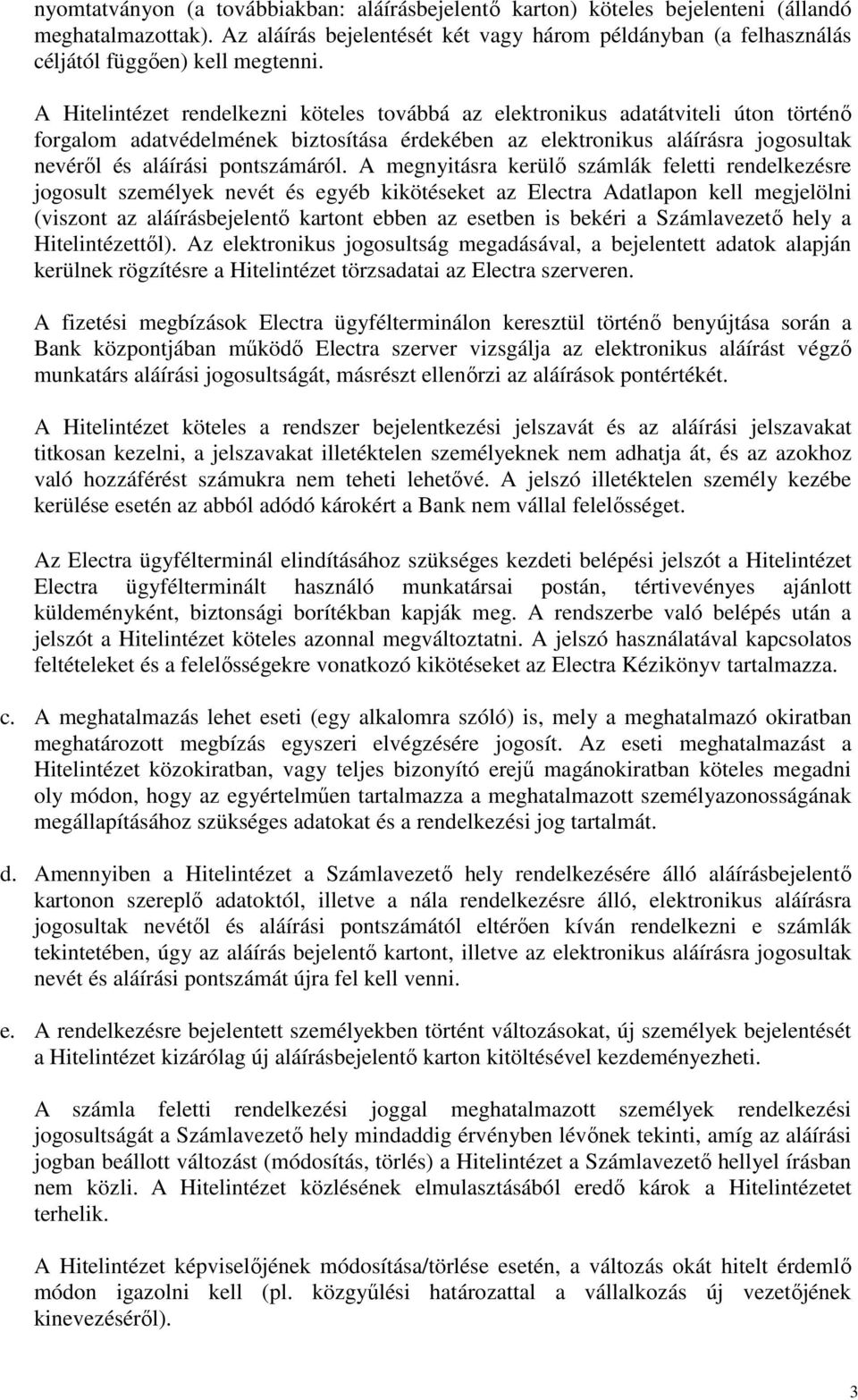 A Hitelintézet rendelkezni köteles továbbá az elektronikus adatátviteli úton történő forgalom adatvédelmének biztosítása érdekében az elektronikus aláírásra jogosultak nevéről és aláírási