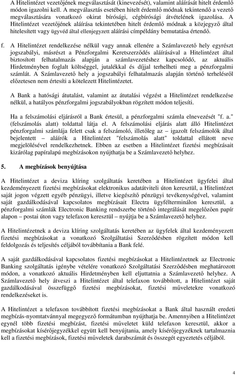 A Hitelintézet vezetőjének aláírása tekintetében hitelt érdemlő módnak a közjegyző által hitelesített vagy ügyvéd által ellenjegyzett aláírási címpéldány bemutatása értendő. f.