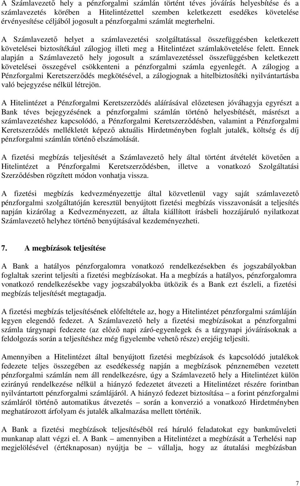 A Számlavezető helyet a számlavezetési szolgáltatással összefüggésben keletkezett követelései biztosítékául zálogjog illeti meg a Hitelintézet számlakövetelése felett.