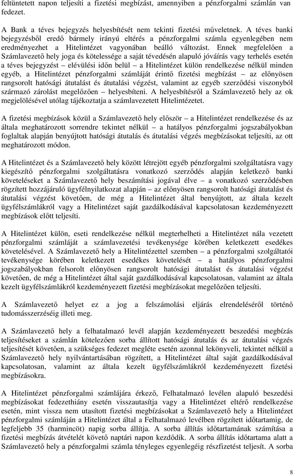 Ennek megfelelően a Számlavezető hely joga és kötelessége a saját tévedésén alapuló jóváírás vagy terhelés esetén a téves bejegyzést elévülési időn belül a Hitelintézet külön rendelkezése nélkül