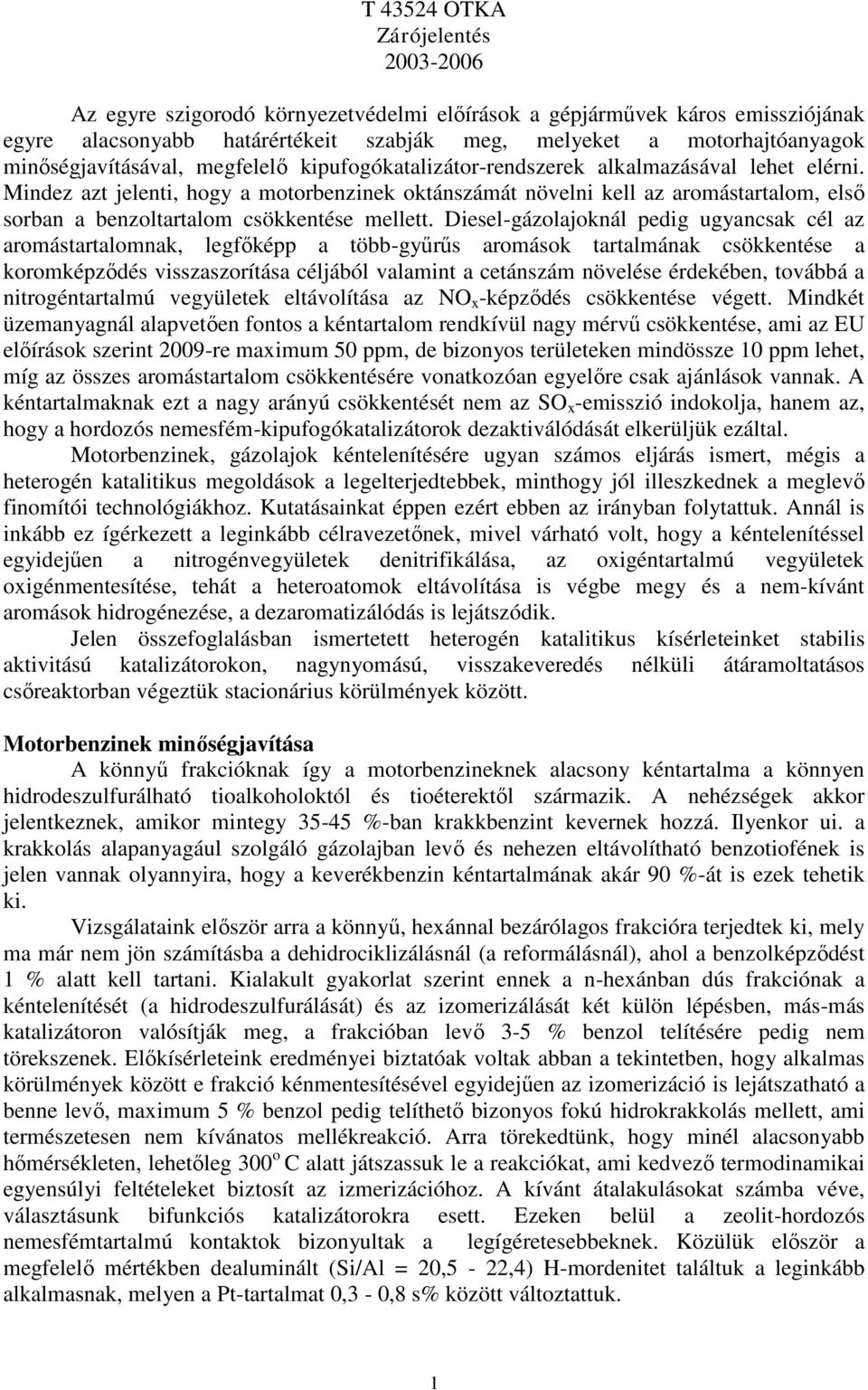 Mindez azt jelenti, hogy a motorbenzinek oktánszámát növelni kell az aromástartalom, első sorban a benzoltartalom csökkentése mellett.