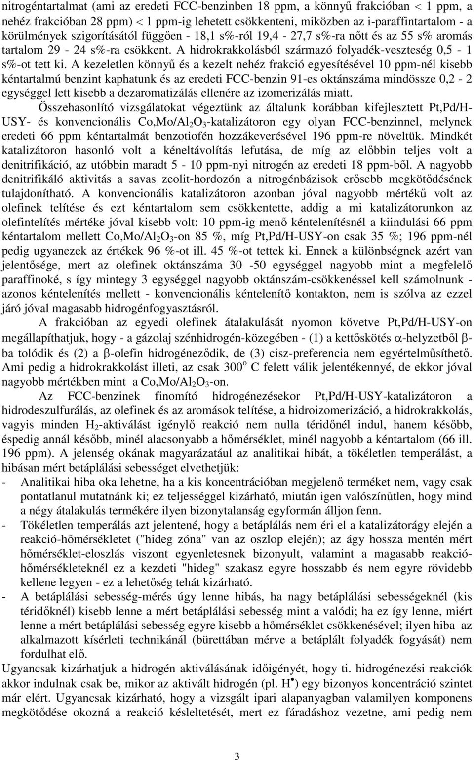 A kezeletlen könnyű és a kezelt nehéz frakció egyesítésével 10 ppm-nél kisebb kéntartalmú benzint kaphatunk és az eredeti FCC-benzin 91-es oktánszáma mindössze 0,2-2 egységgel lett kisebb a