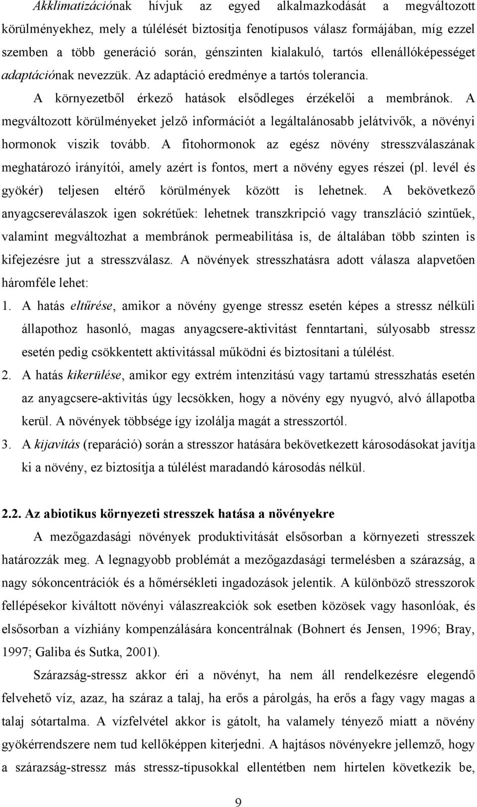 A megváltozott körülményeket jelző információt a legáltalánosabb jelátvivők, a növényi hormonok viszik tovább.