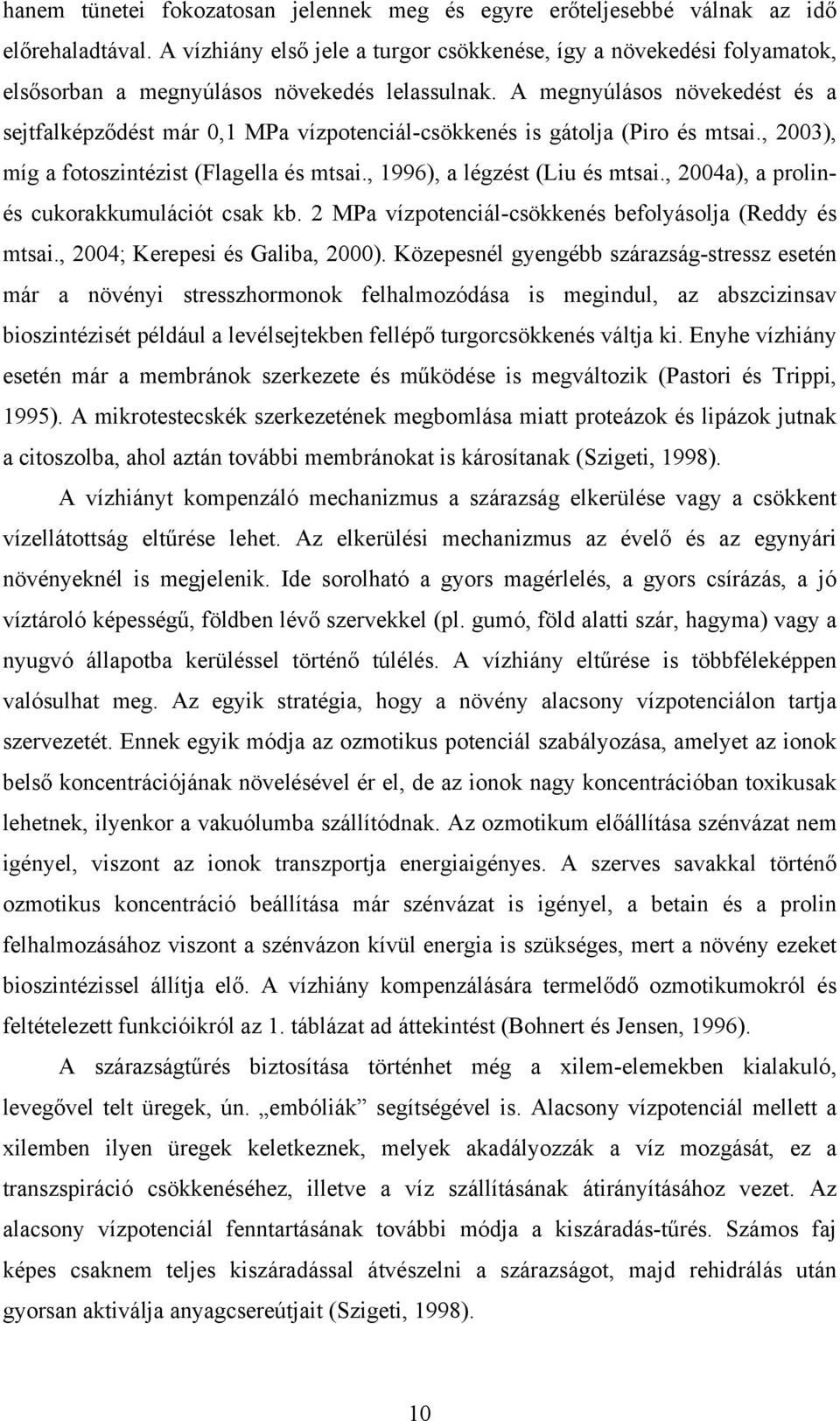 A megnyúlásos növekedést és a sejtfalképződést már 0,1 MPa vízpotenciál-csökkenés is gátolja (Piro és mtsai., 2003), míg a fotoszintézist (Flagella és mtsai., 1996), a légzést (Liu és mtsai.
