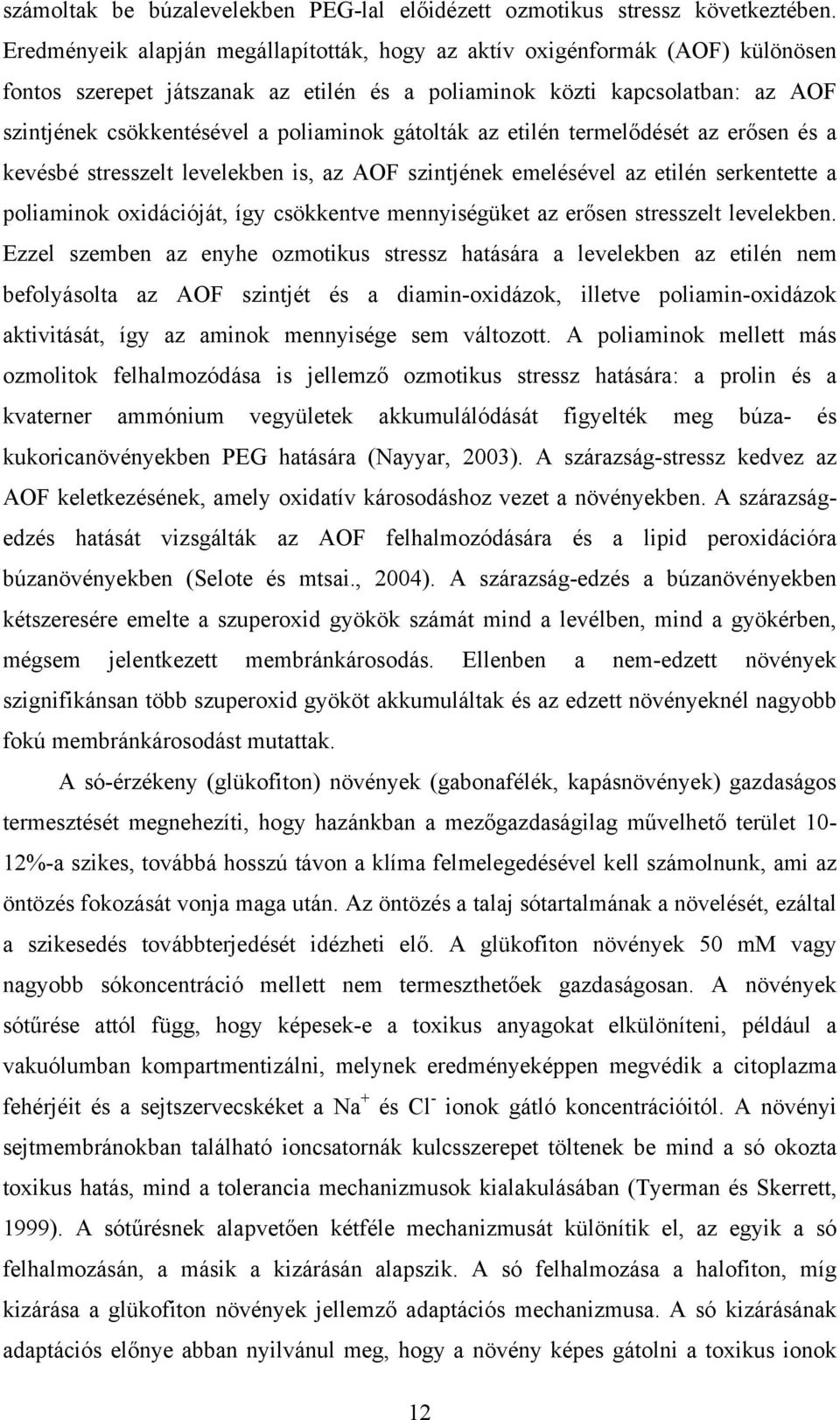 gátolták az etilén termelődését az erősen és a kevésbé stresszelt levelekben is, az AOF szintjének emelésével az etilén serkentette a poliaminok oxidációját, így csökkentve mennyiségüket az erősen