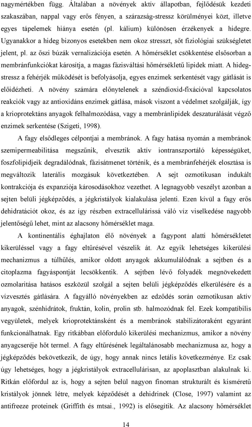 A hőmérséklet csökkentése elsősorban a membránfunkciókat károsítja, a magas fázisváltási hőmérsékletű lipidek miatt.