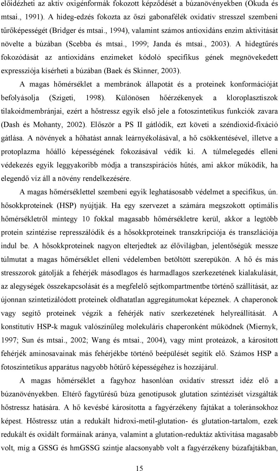 A hidegtűrés fokozódását az antioxidáns enzimeket kódoló specifikus gének megnövekedett expressziója kísérheti a búzában (Baek és Skinner, 2003).