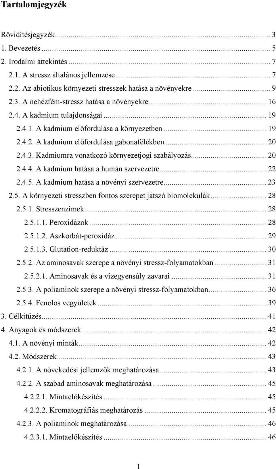 .. 20 2.4.4. A kadmium hatása a humán szervezetre... 22 2.4.5. A kadmium hatása a növényi szervezetre... 23 2.5. A környezeti stresszben fontos szerepet játszó biomolekulák... 28 2.5.1.
