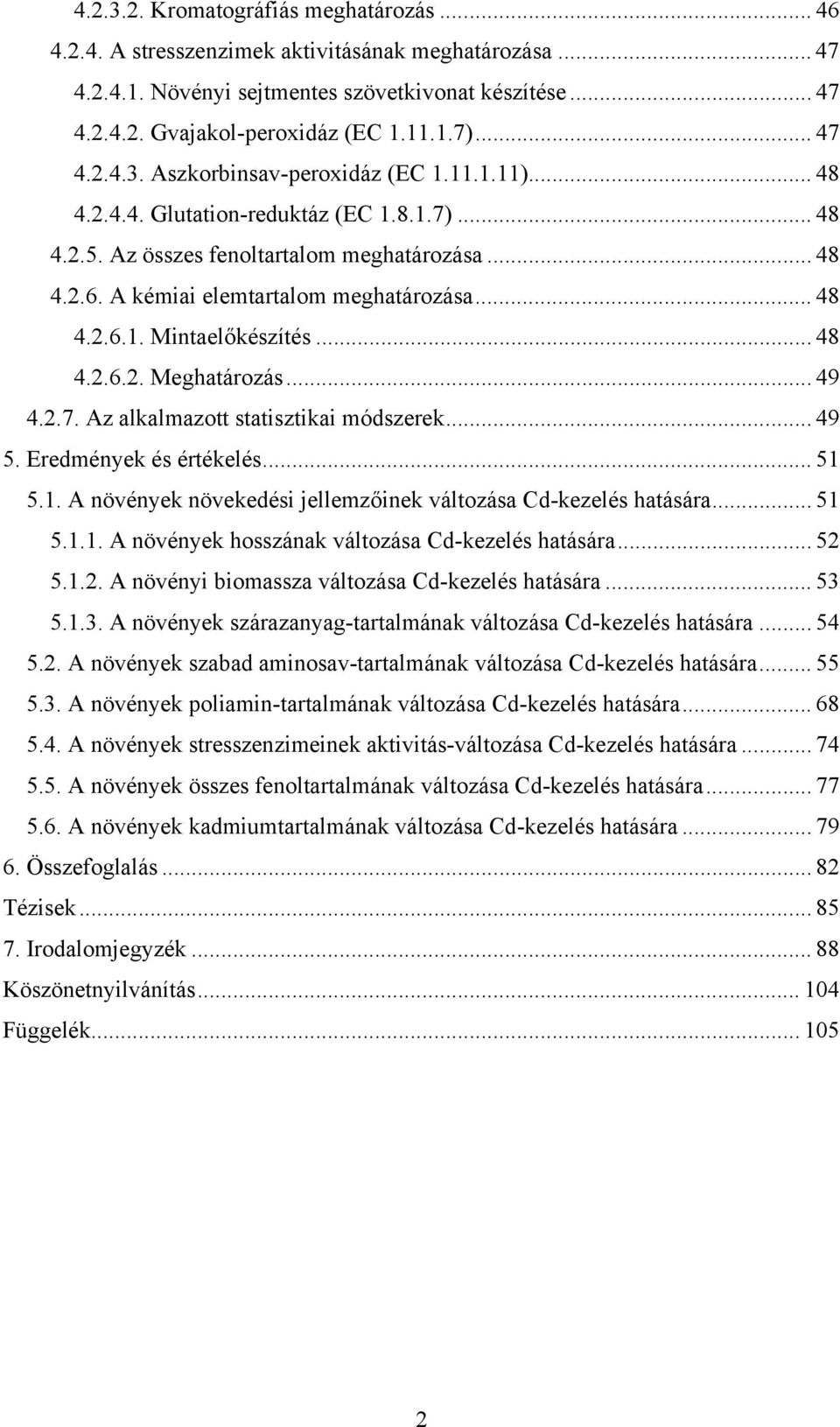 .. 48 4.2.6.1. Mintaelőkészítés... 48 4.2.6.2. Meghatározás... 49 4.2.7. Az alkalmazott statisztikai módszerek... 49 5. Eredmények és értékelés... 51 5.1. A növények növekedési jellemzőinek változása Cd-kezelés hatására.