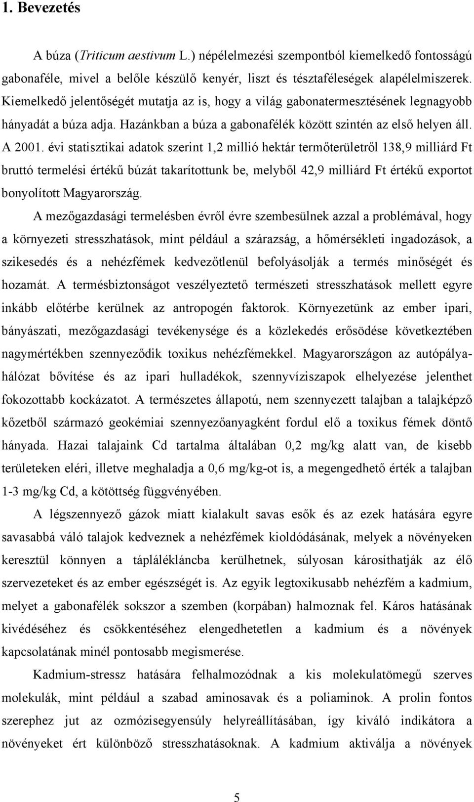 évi statisztikai adatok szerint 1,2 millió hektár termőterületről 138,9 milliárd Ft bruttó termelési értékű búzát takarítottunk be, melyből 42,9 milliárd Ft értékű exportot bonyolított Magyarország.