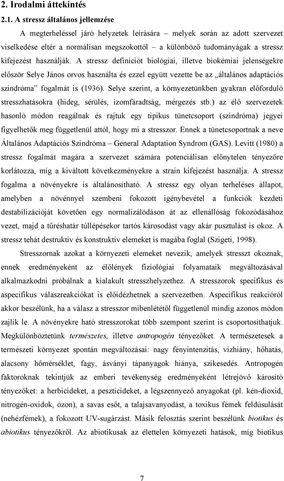 használják. A stressz definíciót biológiai, illetve biokémiai jelenségekre először Selye János orvos használta és ezzel együtt vezette be az általános adaptációs szindróma fogalmát is (1936).