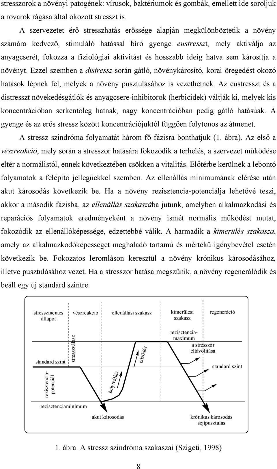 és hosszabb ideig hatva sem károsítja a növényt. Ezzel szemben a distressz során gátló, növénykárosító, korai öregedést okozó hatások lépnek fel, melyek a növény pusztulásához is vezethetnek.