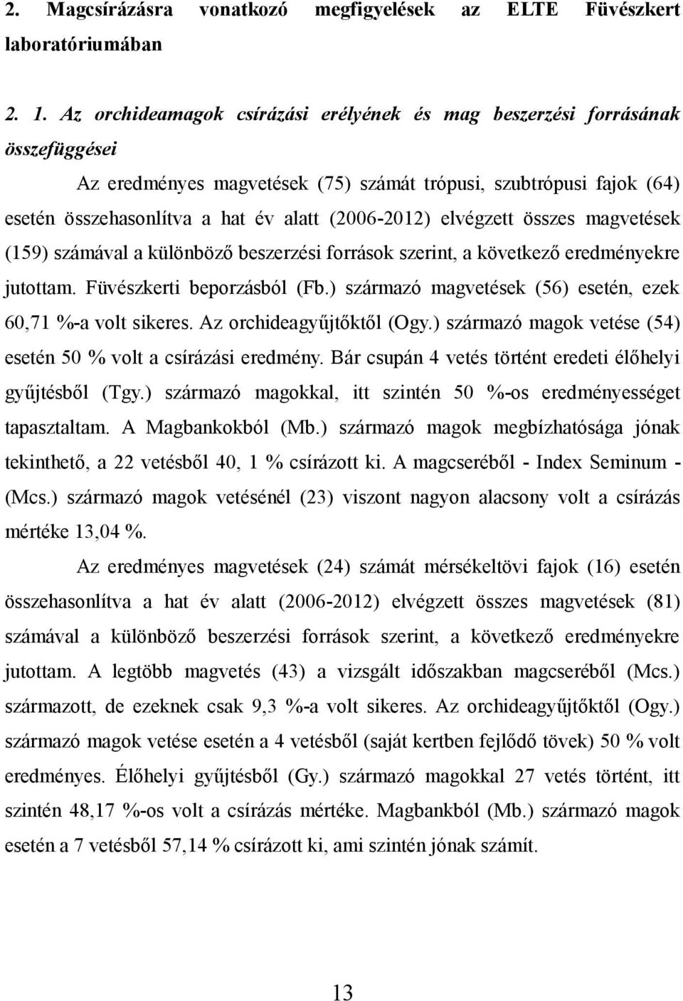 elvégzett összes magvetések (159) számával a különböző beszerzési források szerint, a következő eredményekre jutottam. Füvészkerti beporzásból (Fb.