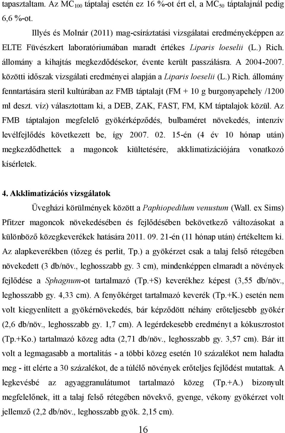 állomány a kihajtás megkezdődésekor, évente került passzálásra. A 2004-2007. közötti időszak vizsgálati eredményei alapján a Liparis loeselii (L.) Rich.