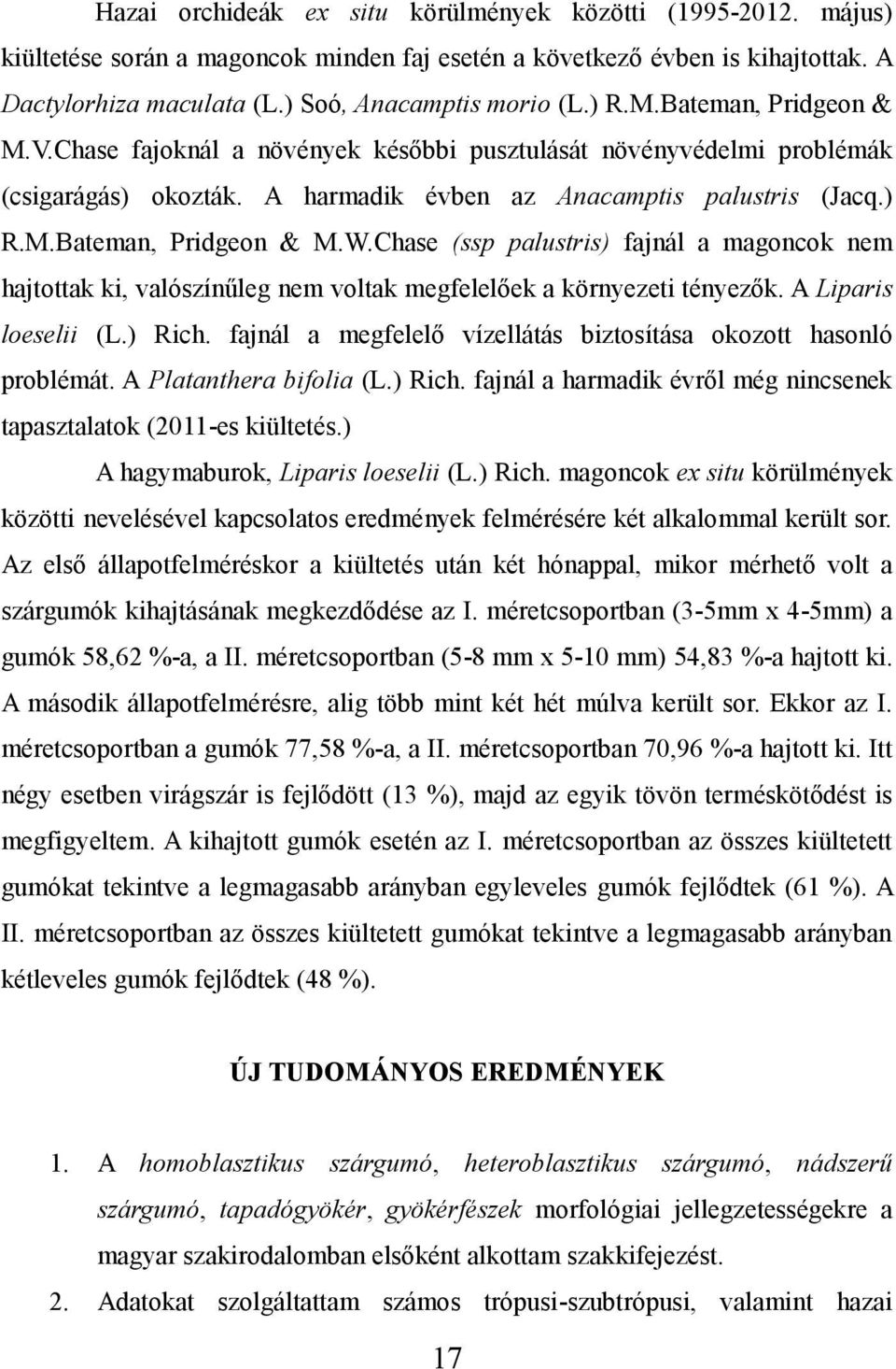 Chase (ssp palustris) fajnál a magoncok nem hajtottak ki, valószínűleg nem voltak megfelelőek a környezeti tényezők. A Liparis loeselii (L.) Rich.