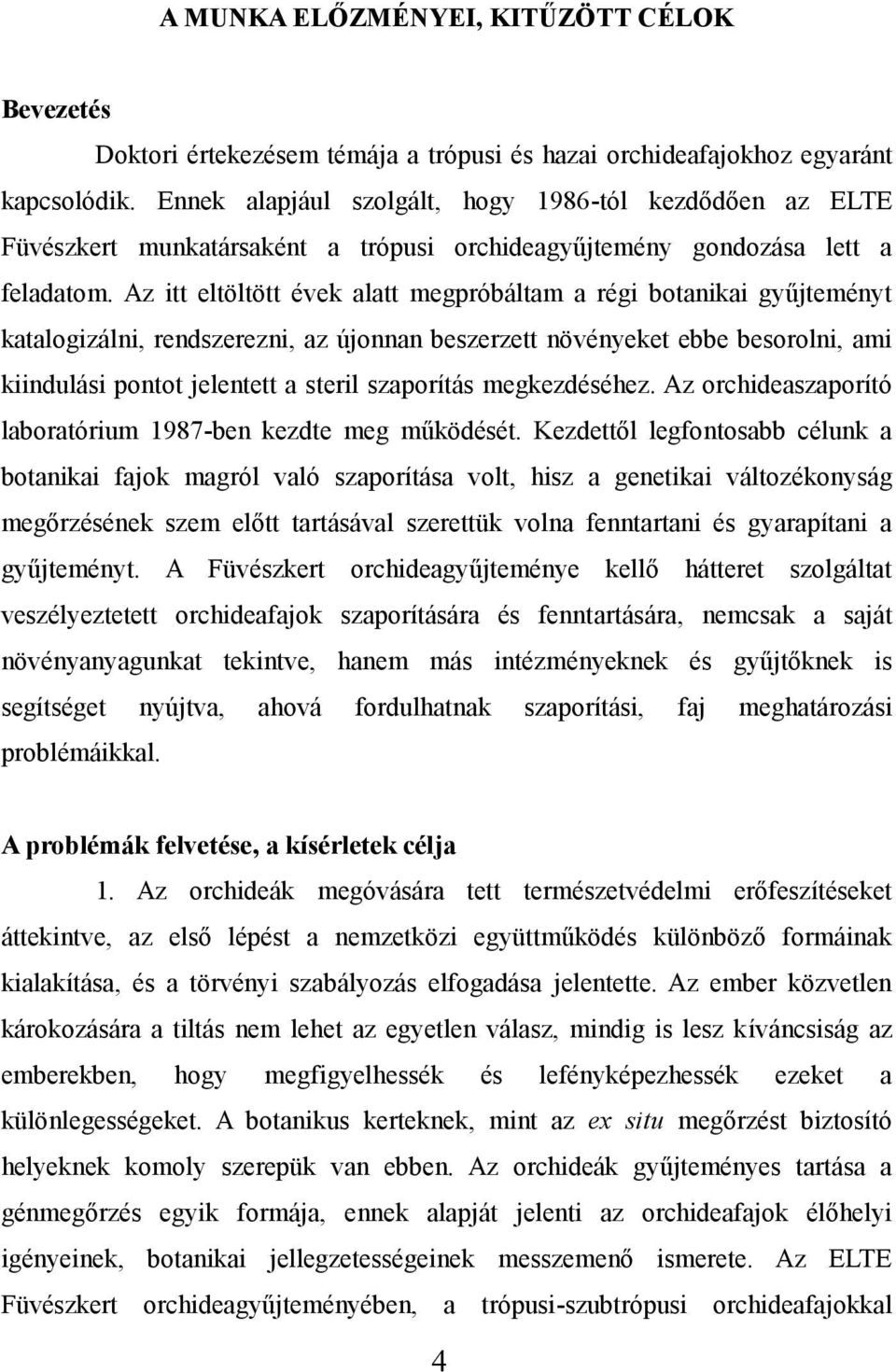 Az itt eltöltött évek alatt megpróbáltam a régi botanikai gyűjteményt katalogizálni, rendszerezni, az újonnan beszerzett növényeket ebbe besorolni, ami kiindulási pontot jelentett a steril szaporítás