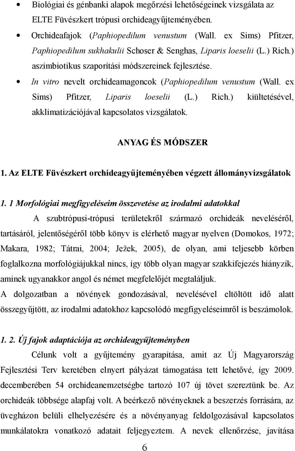 In vitro nevelt orchideamagoncok ( Paphiopedilum venustum (Wall. ex Sims) Pfitzer, Liparis loeselii (L.) Rich.) kiültetésével, akklimatizációjával kapcsolatos vizsgálatok. ANYAG ÉS MÓDSZER 1.