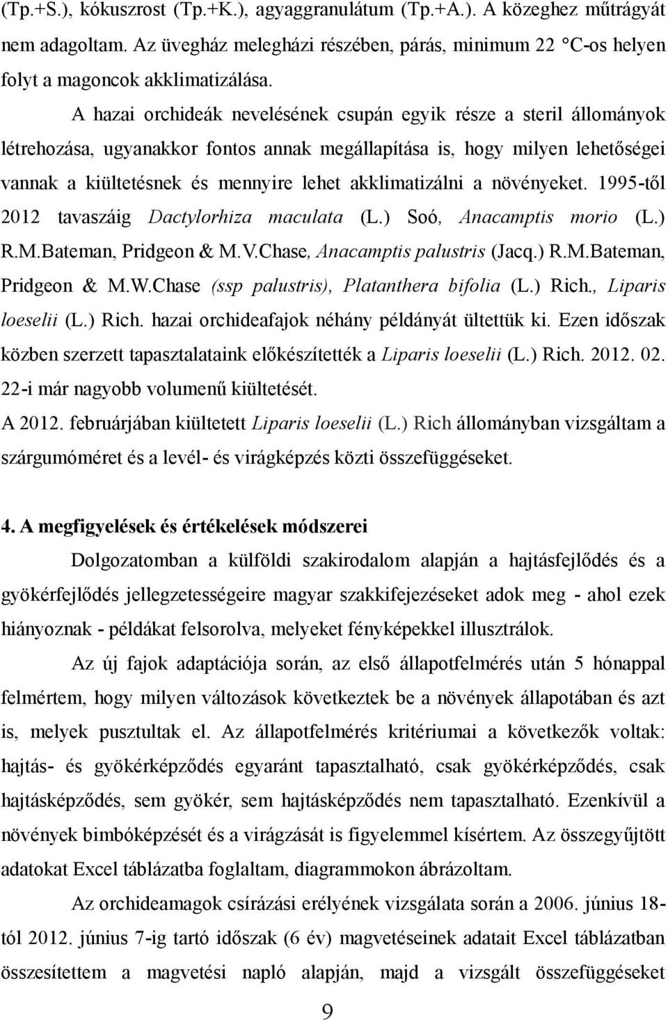 akklimatizálni a növényeket. 1995-től 2012 tavaszáig Dactylorhiza maculata (L.) Soó, Anacamptis morio (L.) R.M.Bateman, Pridgeon & M.V.Chase, Anacamptis palustris (Jacq.) R.M.Bateman, Pridgeon & M.W.