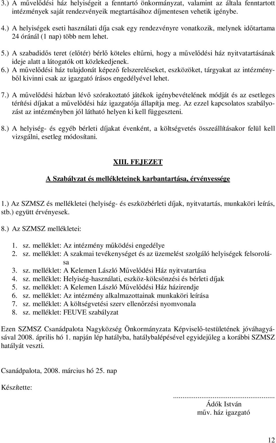 ) A szabadidős teret (előtér) bérlő köteles eltűrni, hogy a művelődési ház nyitvatartásának ideje alatt a látogatók ott közlekedjenek. 6.