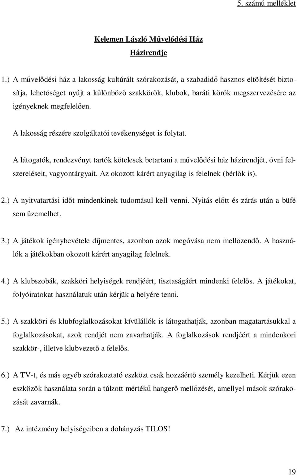 megfelelően. A lakosság részére szolgáltatói tevékenységet is folytat. A látogatók, rendezvényt tartók kötelesek betartani a művelődési ház házirendjét, óvni felszereléseit, vagyontárgyait.