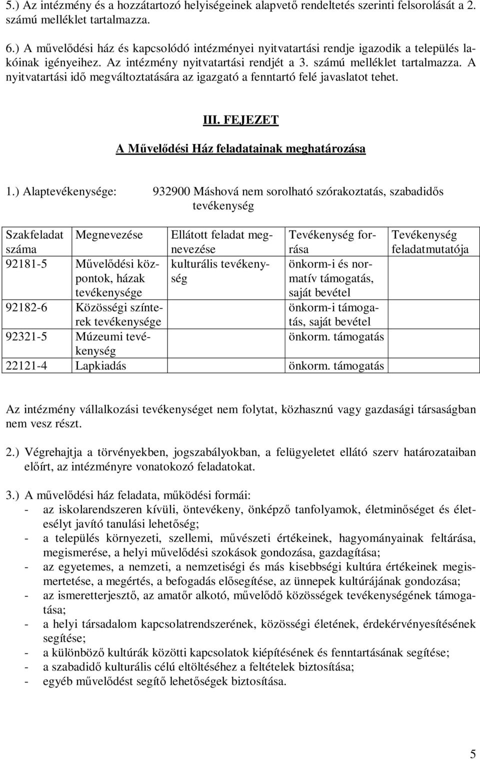 A nyitvatartási idő megváltoztatására az igazgató a fenntartó felé javaslatot tehet. III. FEJEZET A Művelődési Ház feladatainak meghatározása 1.