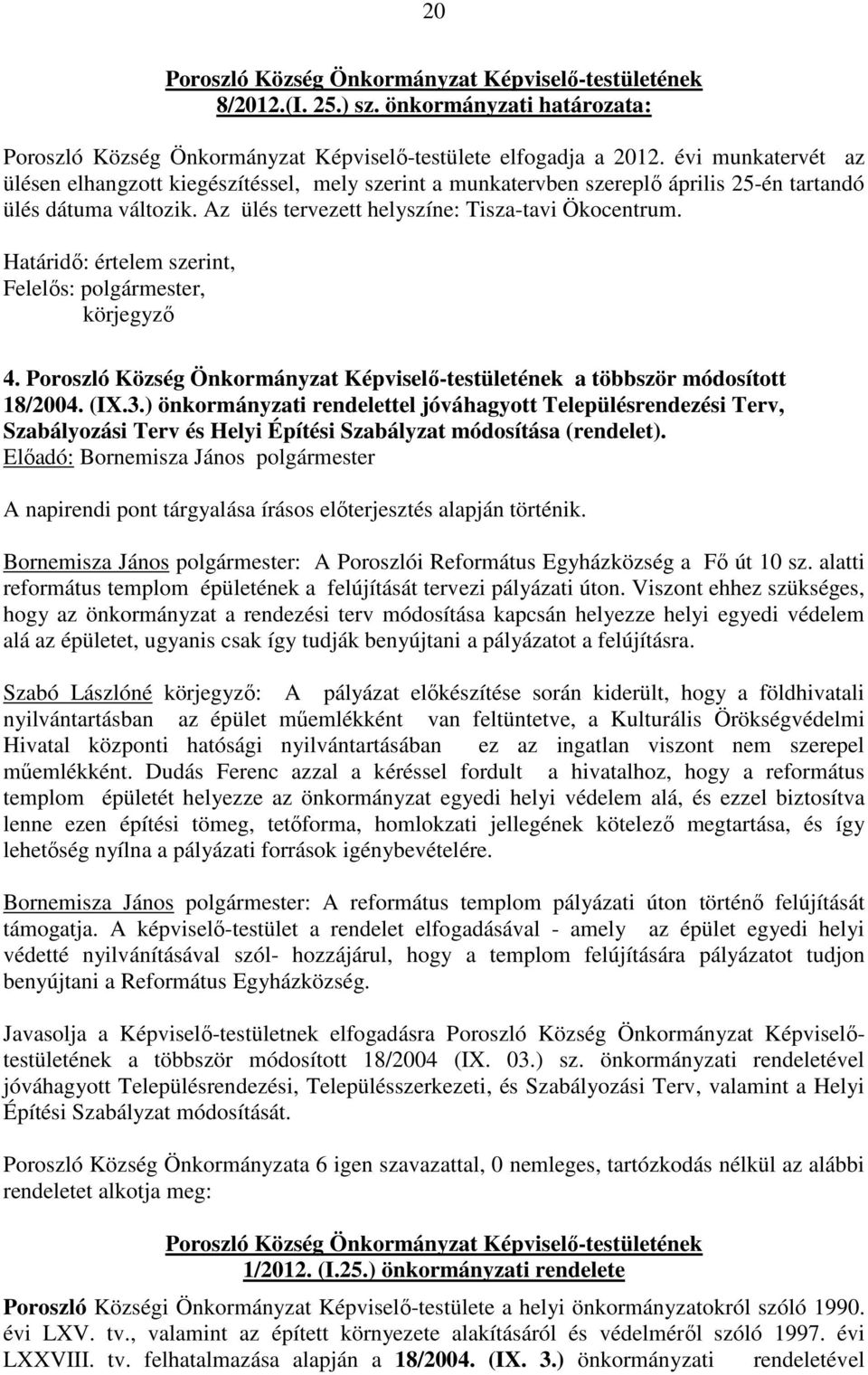 Határidő: értelem szerint, Felelős: polgármester, körjegyző 4. Poroszló Község Önkormányzat Képviselő-testületének a többször módosított 18/2004. (IX.3.