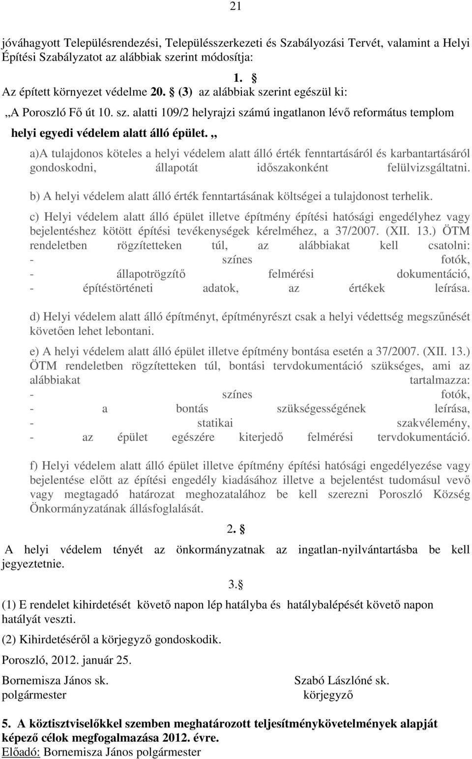 a)a tulajdonos köteles a helyi védelem alatt álló érték fenntartásáról és karbantartásáról gondoskodni, állapotát időszakonként felülvizsgáltatni.