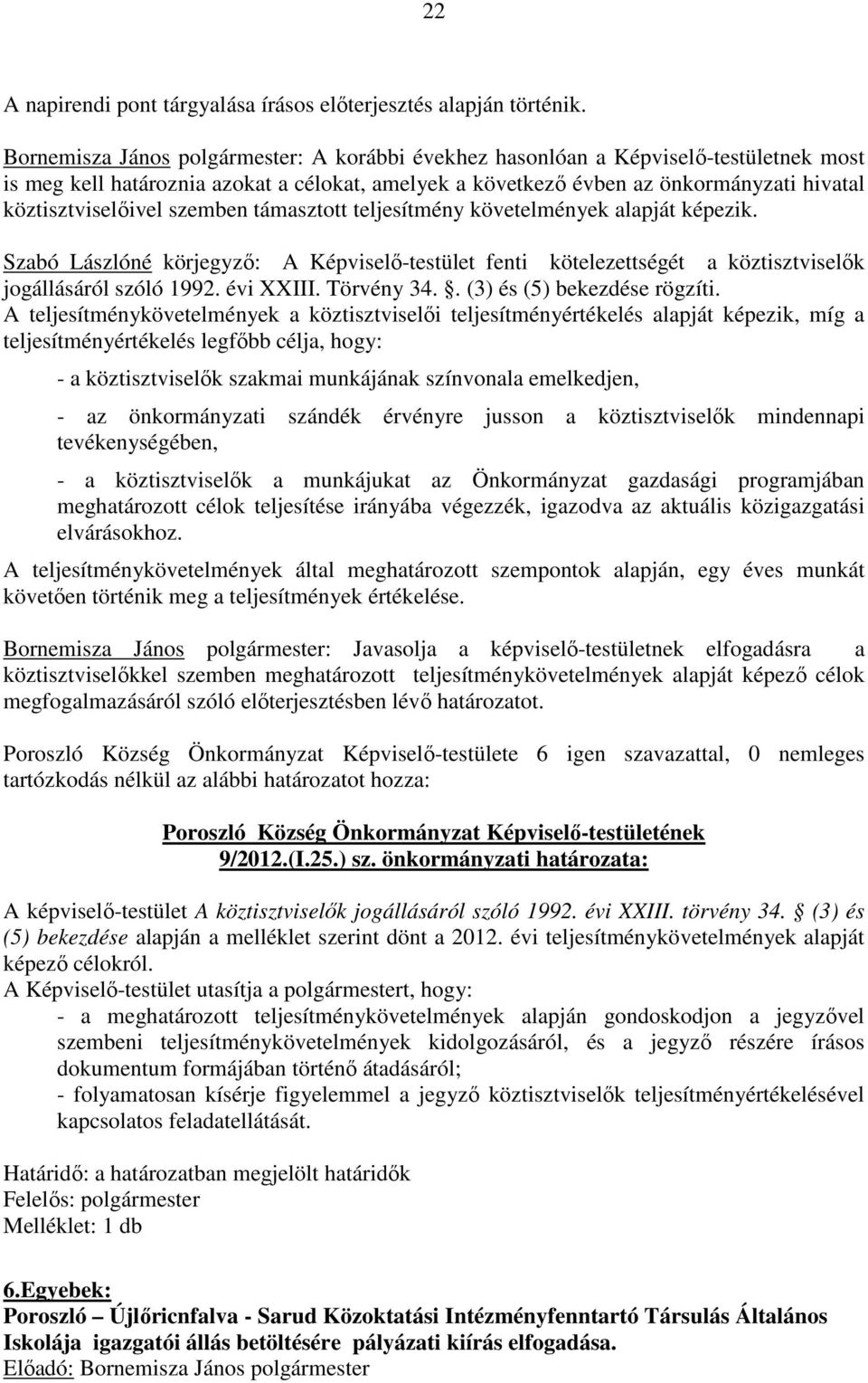 szemben támasztott teljesítmény követelmények alapját képezik. Szabó Lászlóné körjegyző: A Képviselő-testület fenti kötelezettségét a köztisztviselők jogállásáról szóló 1992. évi XXIII. Törvény 34.