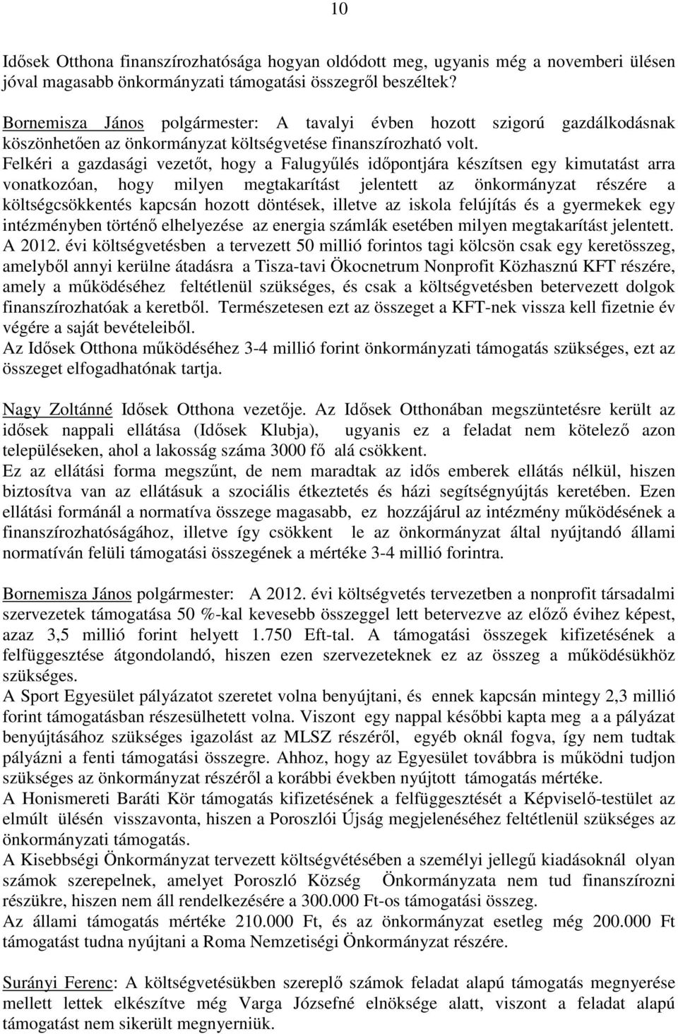 Felkéri a gazdasági vezetőt, hogy a Falugyűlés időpontjára készítsen egy kimutatást arra vonatkozóan, hogy milyen megtakarítást jelentett az önkormányzat részére a költségcsökkentés kapcsán hozott