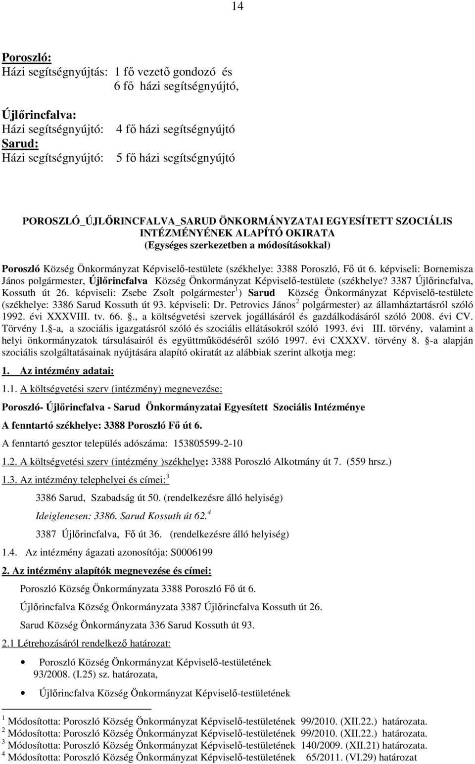 3388 Poroszló, Fő út 6. képviseli: Bornemisza János polgármester, Újlőrincfalva Község Önkormányzat Képviselő-testülete (székhelye? 3387 Újlőrincfalva, Kossuth út 26.