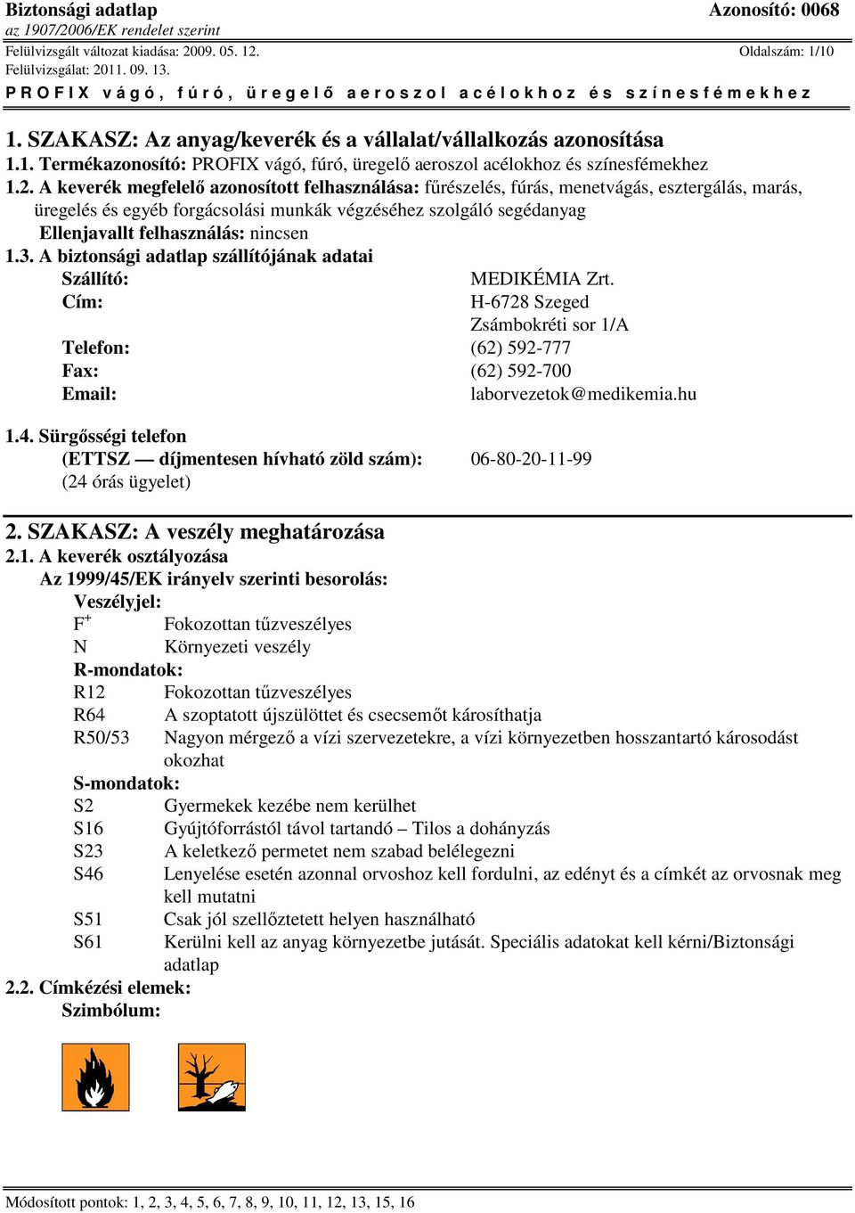 nincsen 1.3. A biztonsági adatlap szállítójának adatai Szállító: MEDIKÉMIA Zrt. Cím: H-6728 Szeged Zsámbokréti sor 1/A Telefon: (62) 592-777 Fax: (62) 592-700 Email: laborvezetok@medikemia.hu 1.4.