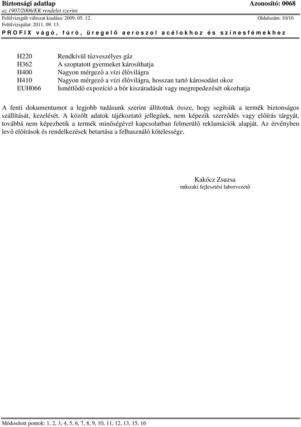 tartó károsodást okoz Ismétlıdı expozíció a bır kiszáradását vagy megrepedezését okozhatja A fenti dokumentumot a legjobb tudásunk szerint állítottuk össze, hogy segítsük a termék