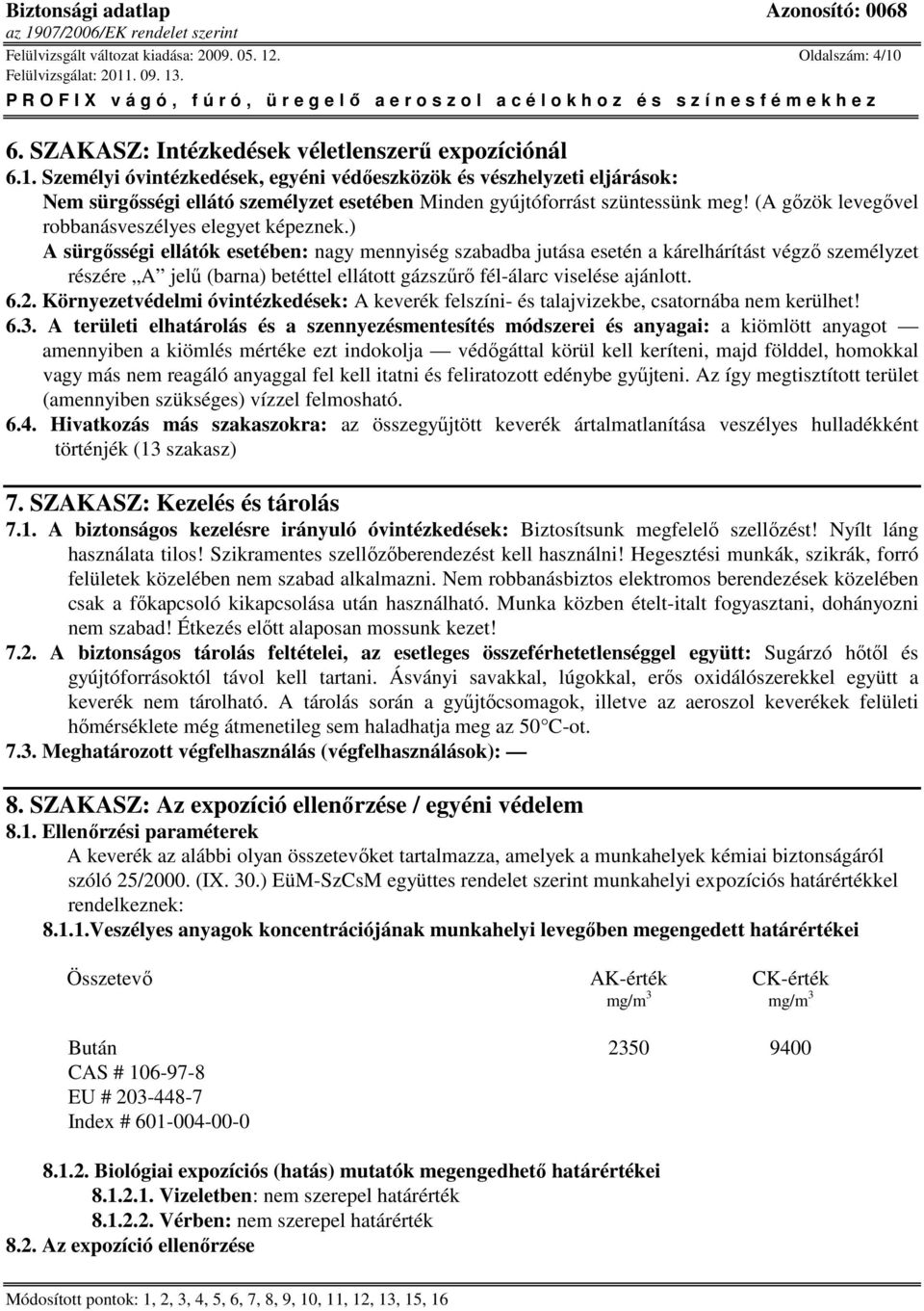 ) A sürgısségi ellátók esetében: nagy mennyiség szabadba jutása esetén a kárelhárítást végzı személyzet részére A jelő (barna) betéttel ellátott gázszőrı fél-álarc viselése ajánlott. 6.2.