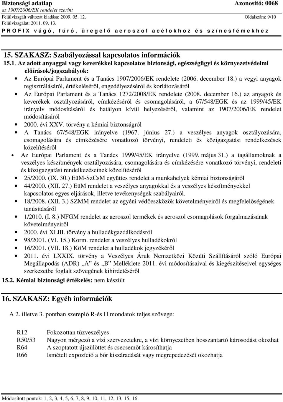 december 18.) a vegyi anyagok regisztrálásáról, értékelésérıl, engedélyezésérıl és korlátozásáról Az Európai Parlament és a Tanács 1272/2008/EK rendelete (2008. december 16.