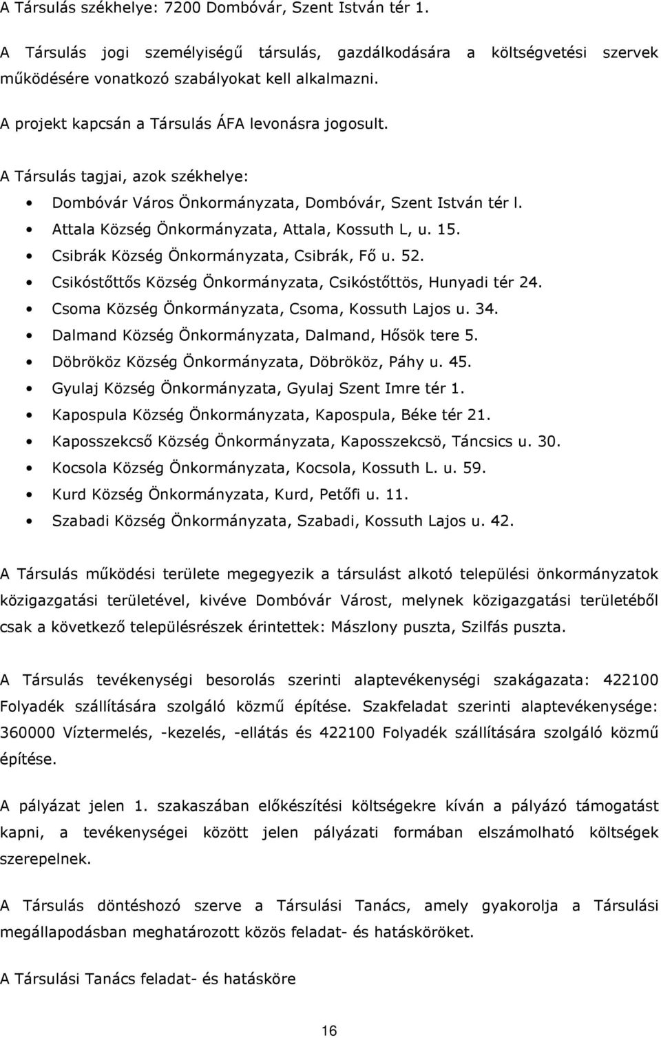 15. Csibrák Község Önkormányzata, Csibrák, Fı u. 52. Csikóstıttıs Község Önkormányzata, Csikóstıttös, Hunyadi tér 24. Csoma Község Önkormányzata, Csoma, Kossuth Lajos u. 34.