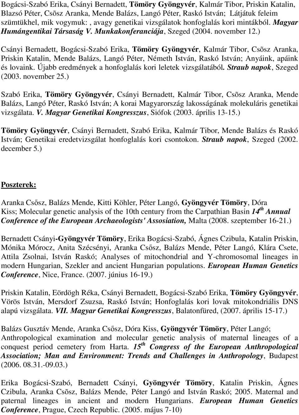 ) Csányi Bernadett, Bogácsi-Szabó Erika, Tömöry Gyöngyvér, Kalmár Tibor, Csõsz Aranka, Priskin Katalin, Mende Balázs, Langó Péter, Németh István, Raskó István; Anyáink, apáink és lovaink.