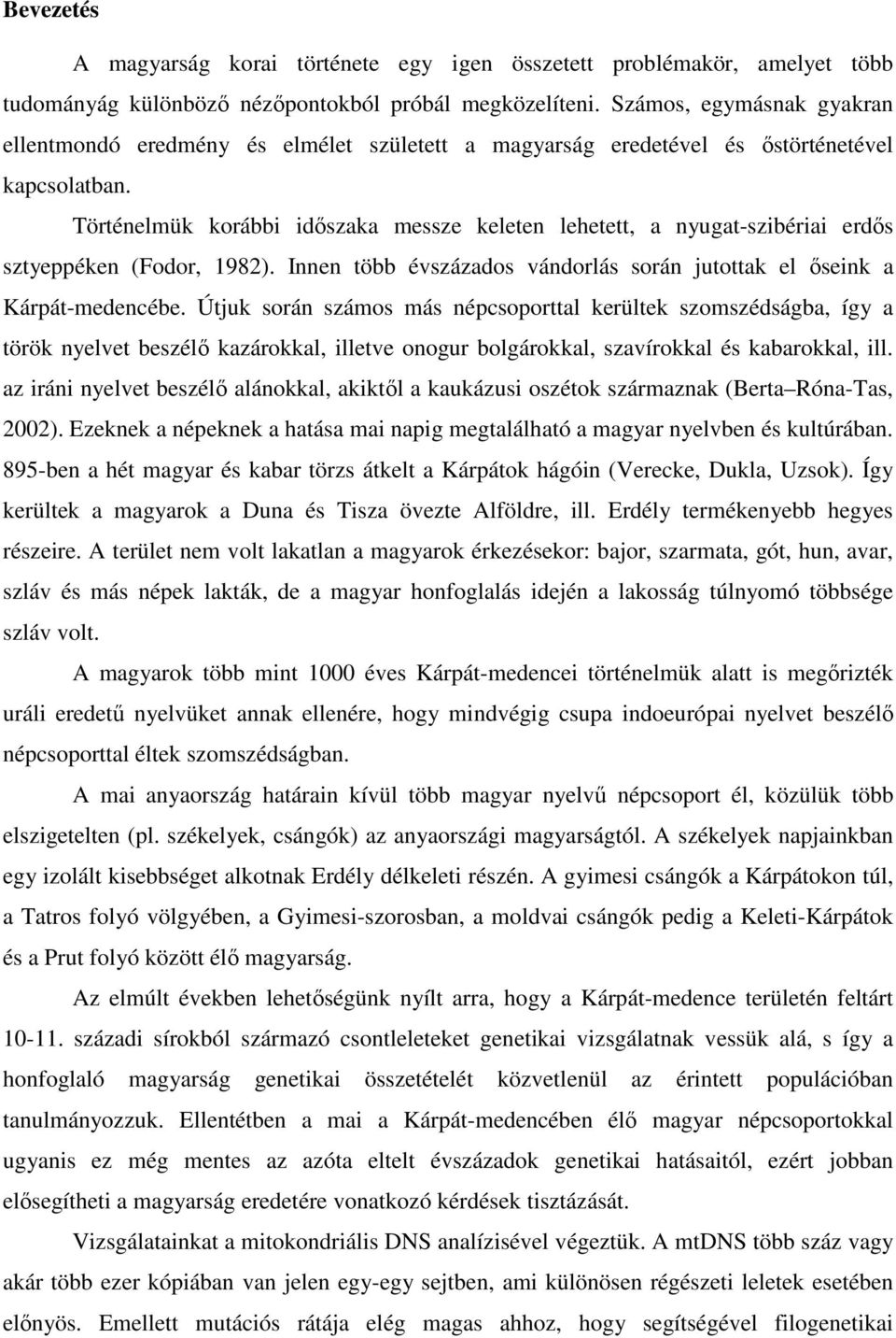 Történelmük korábbi idıszaka messze keleten lehetett, a nyugat-szibériai erdıs sztyeppéken (Fodor, 1982). Innen több évszázados vándorlás során jutottak el ıseink a Kárpát-medencébe.