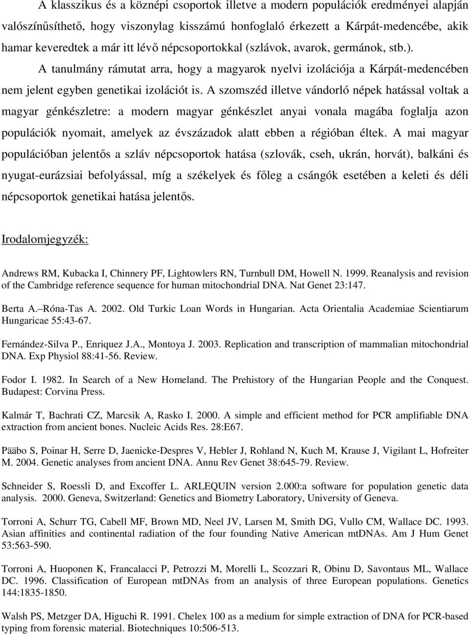 A szomszéd illetve vándorló népek hatással voltak a magyar génkészletre: a modern magyar génkészlet anyai vonala magába foglalja azon populációk nyomait, amelyek az évszázadok alatt ebben a régióban