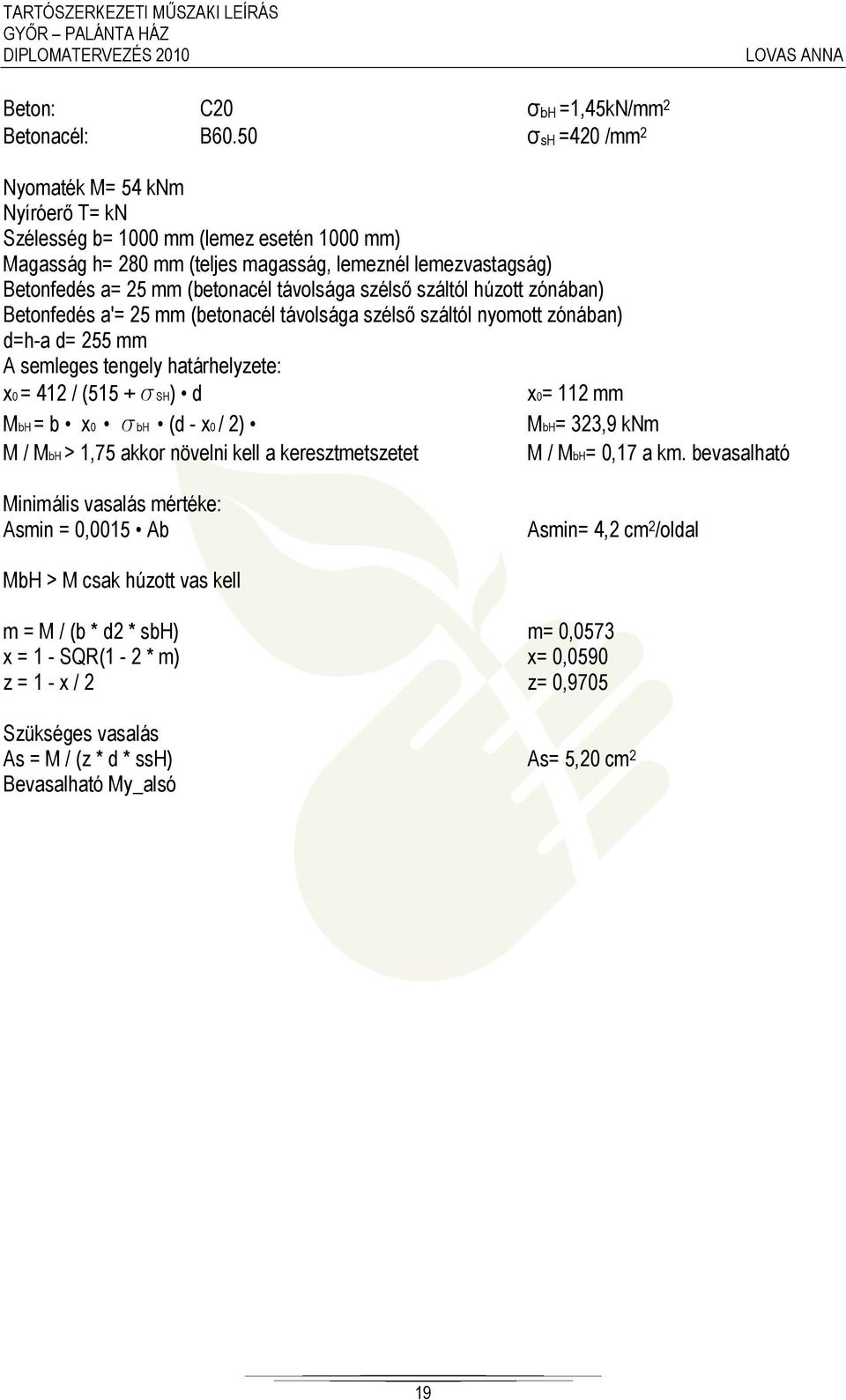 szélső száltól húzott zónában) Betonfedés a'= 25 mm (betonacél távolsága szélső száltól nyomott zónában) d=h-a d= 255 mm A semleges tengely határhelyzete: x0 = 412 / (515 + ssh) d x0= 112 mm MbH = b