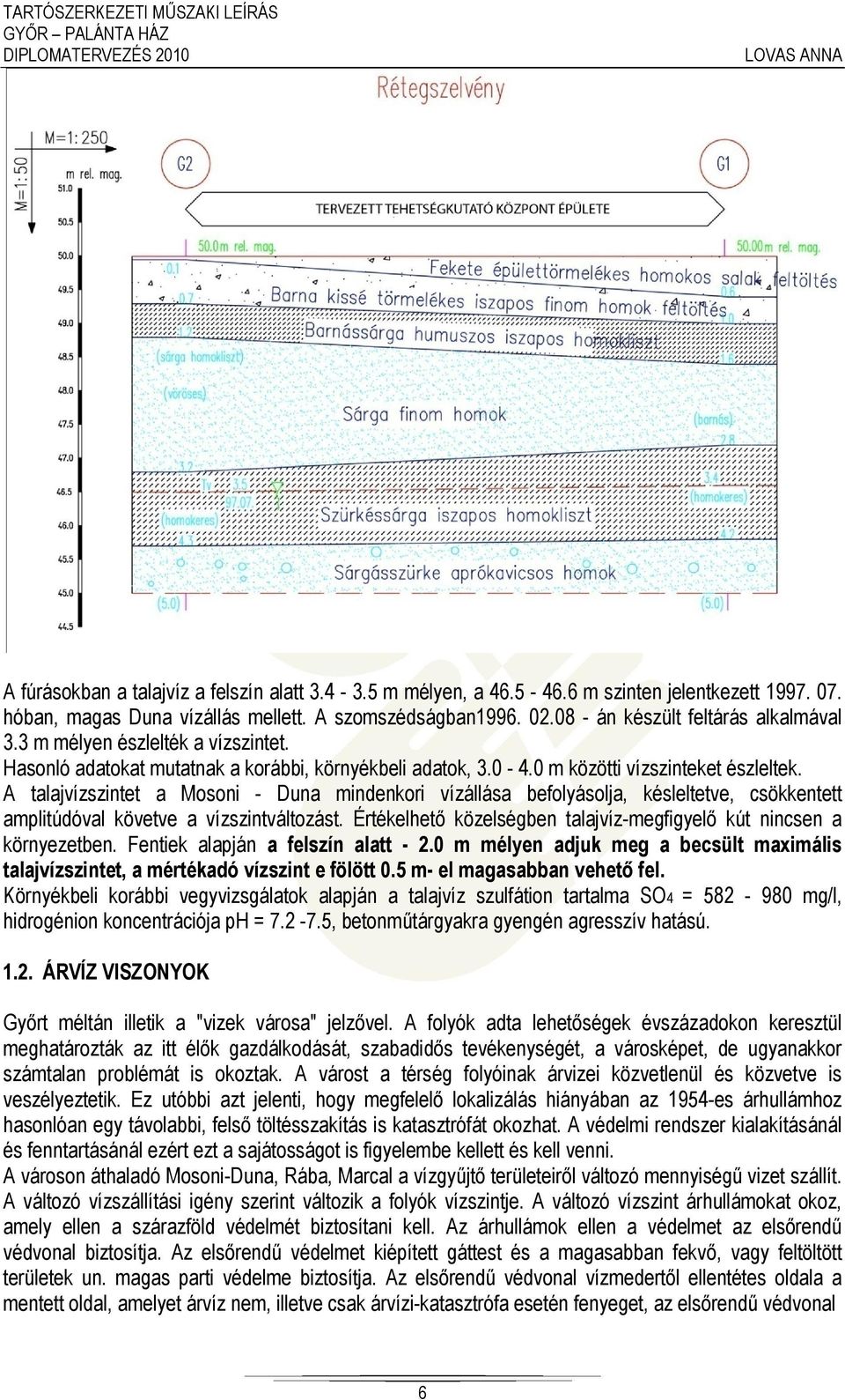 A talajvízszintet a Mosoni - Duna mindenkori vízállása befolyásolja, késleltetve, csökkentett amplitúdóval követve a vízszintváltozást.