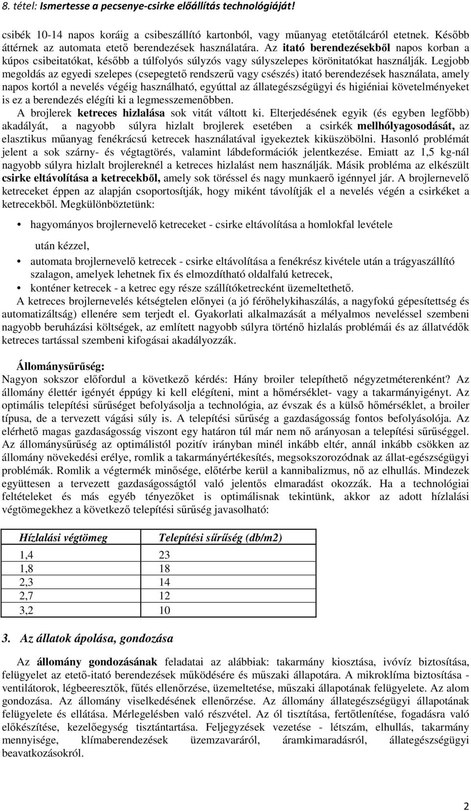 Legjobb megoldás az egyedi szelepes (csepegtetı rendszerő vagy csészés) itató berendezések használata, amely napos kortól a nevelés végéig használható, egyúttal az állategészségügyi és higiéniai