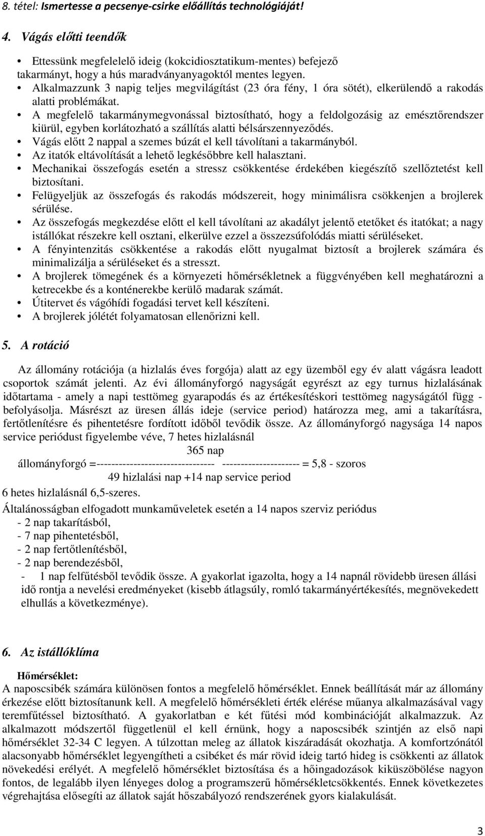 A megfelelı takarmánymegvonással biztosítható, hogy a feldolgozásig az emésztırendszer kiürül, egyben korlátozható a szállítás alatti bélsárszennyezıdés.