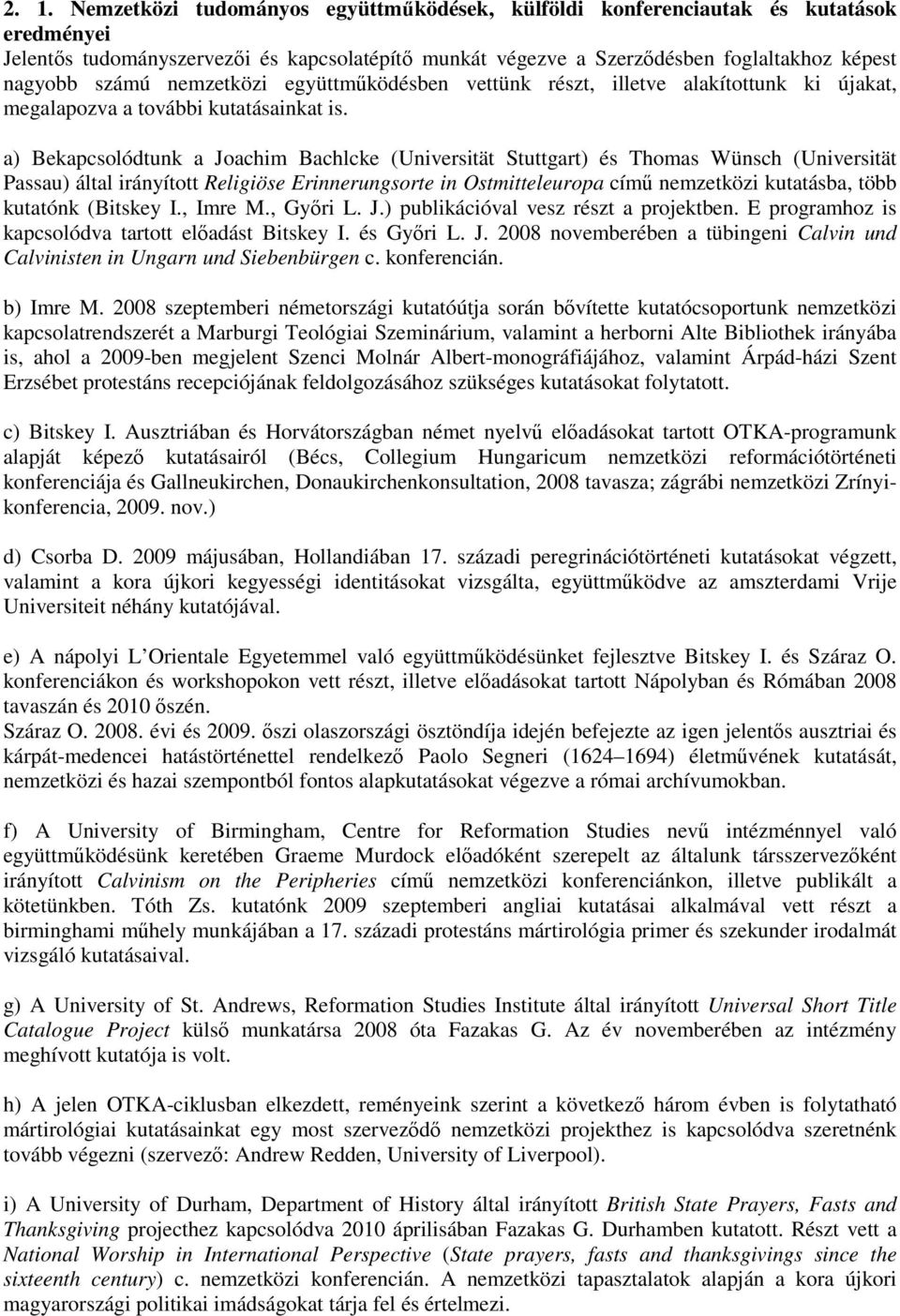 a) Bekapcsolódtunk a Joachim Bachlcke (Universität Stuttgart) és Thomas Wünsch (Universität Passau) által irányított Religiöse Erinnerungsorte in Ostmitteleuropa címő nemzetközi kutatásba, több