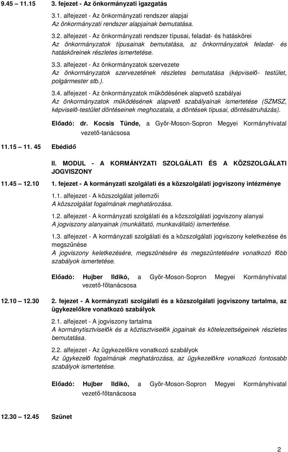 3. alfejezet - Az önkormányzatok szervezete Az önkormányzatok szervezetének részletes bemutatása (képviselő- testület, polgármester stb.). 3.4.