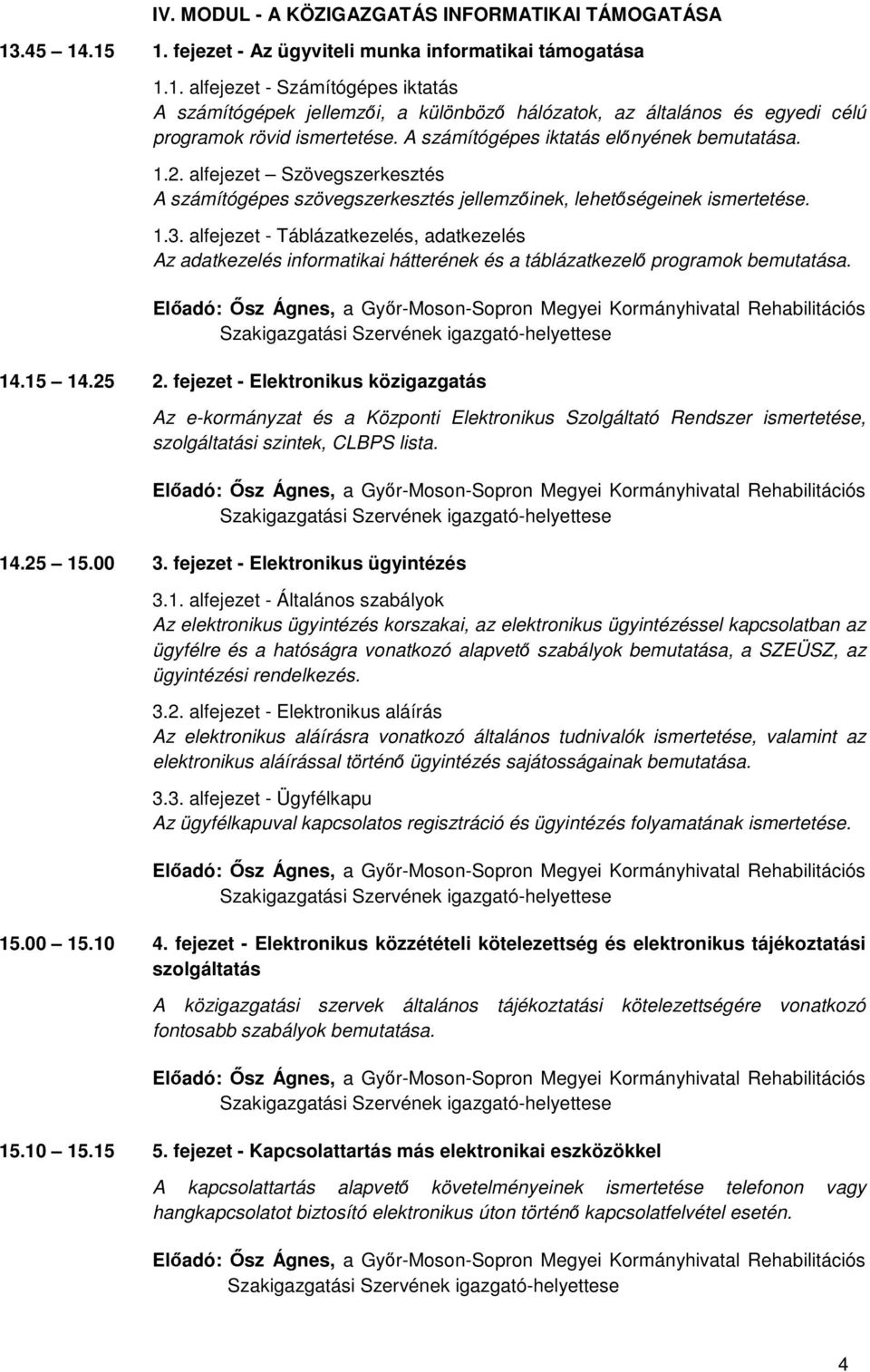 alfejezet - Táblázatkezelés, adatkezelés Az adatkezelés informatikai hátterének és a táblázatkezelő programok bemutatása. 14.15 14.25 2.