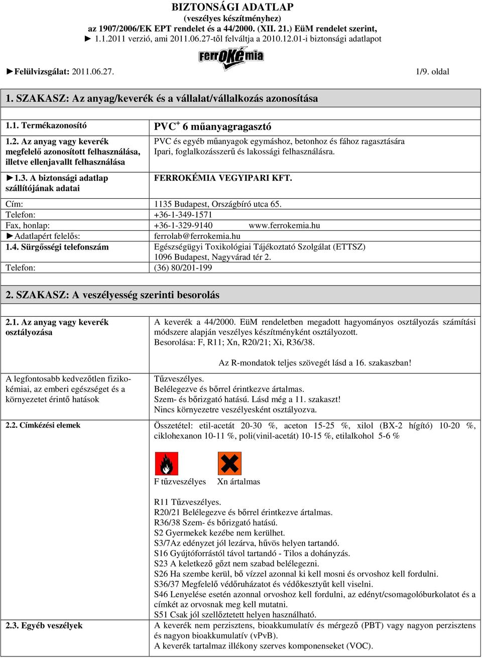 A biztonsági adatlap szállítójának adatai PVC és egyéb mőanyagok egymáshoz, betonhoz és fához ragasztására Ipari, foglalkozásszerő és lakossági felhasználásra. FERROKÉMIA VEGYIPARI KFT.