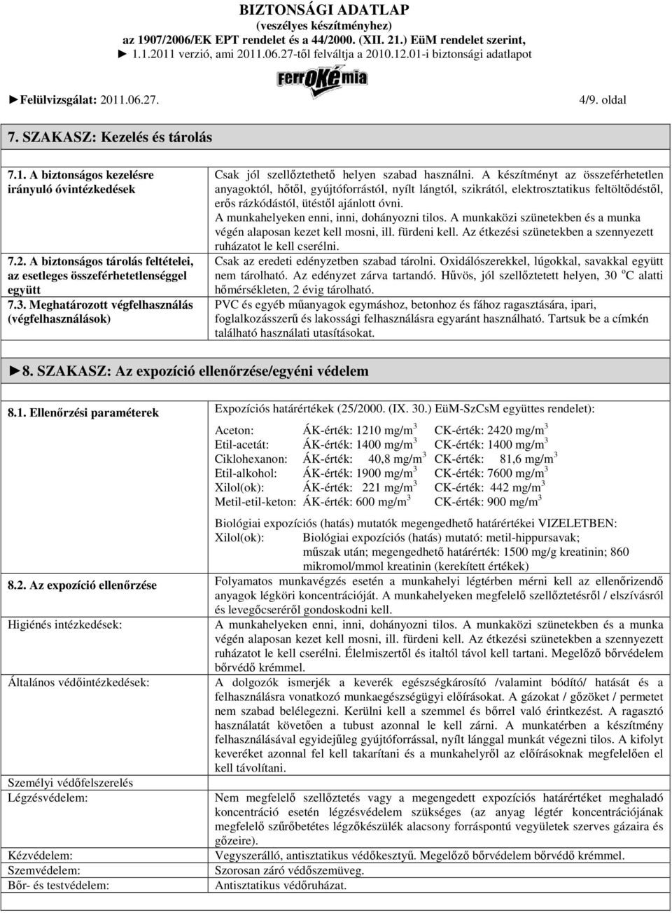 A készítményt az összeférhetetlen anyagoktól, hıtıl, gyújtóforrástól, nyílt lángtól, szikrától, elektrosztatikus feltöltıdéstıl, erıs rázkódástól, ütéstıl ajánlott óvni.