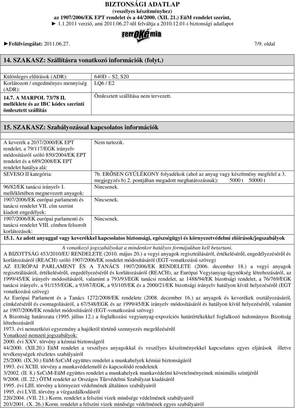 SZAKASZ: Szabályozással kapcsolatos információk A keverék a 2037/2000/EK EPT Nem tartozik.