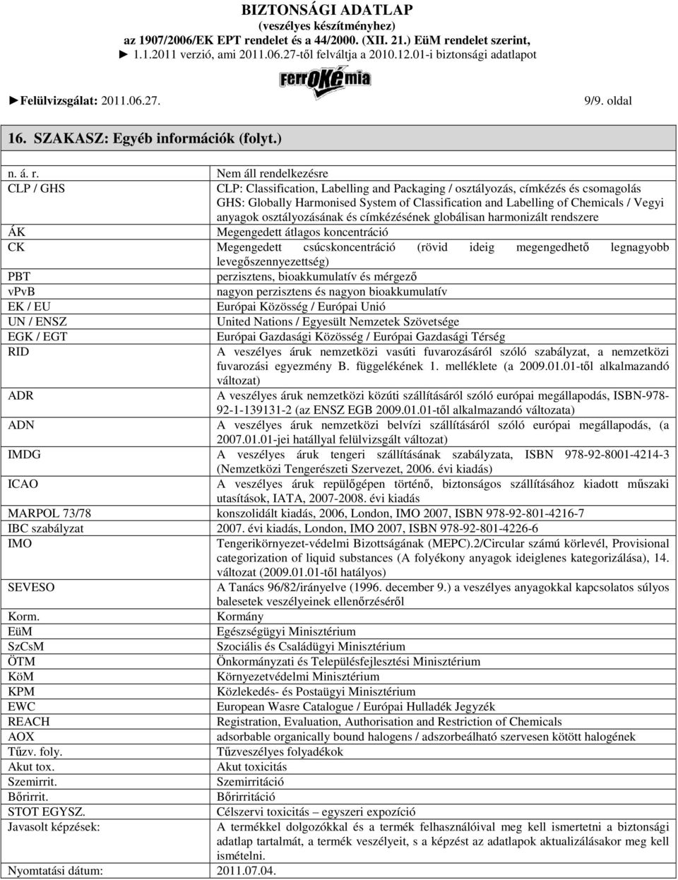 anyagok osztályozásának és címkézésének globálisan harmonizált rendszere ÁK Megengedett átlagos koncentráció CK Megengedett csúcskoncentráció (rövid ideig megengedhetı legnagyobb
